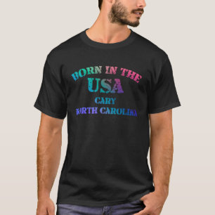 Born in the USA Cary North Carolina hometown T-Shirt