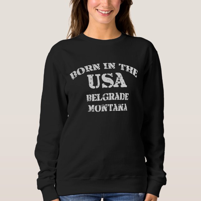 Born in the USA in Belgrade Montana hometown Sweatshirt (Front)