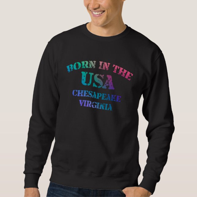 Born in The USA in Chesapeake Virginia hometown Sweatshirt (Front)