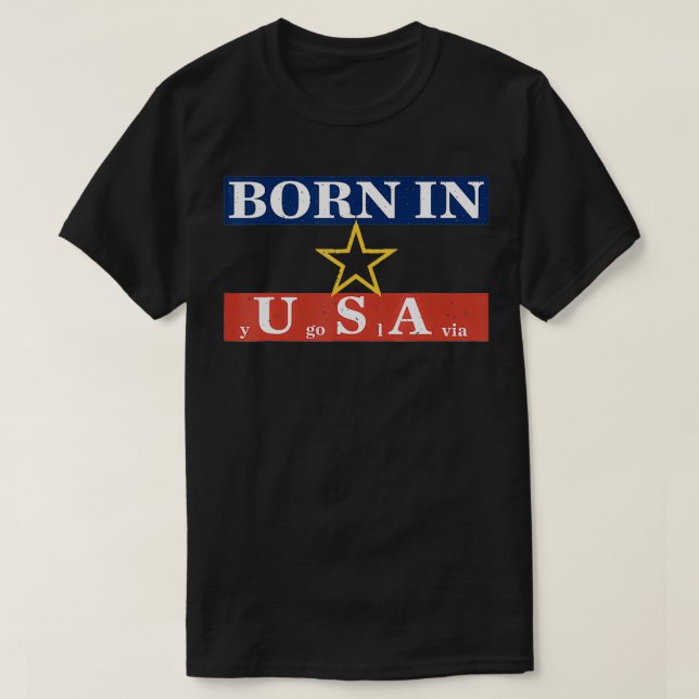 Born in USA Yugoslavia funny  T-Shirt (Design Front)