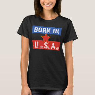 Born In Yugoslavia As Born In USA American Patriot T-Shirt