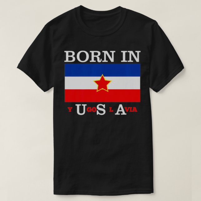 Born in Yugoslavia  Funny Yugoslavia Balkans Gift  T-Shirt (Design Front)