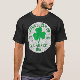 Born Lucky On 17 March St Patrick S Day Shamrock B T-Shirt