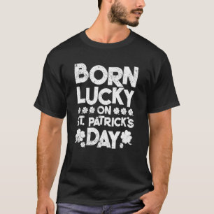 Born Lucky On St. Patrick's Day Irish Clover Birth T-Shirt
