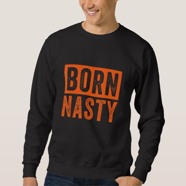 Born Nasty  Graphic Sweatshirt (Front)
