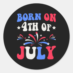 Born On The 4th Of July Birthday Patriotic Classic Round Sticker