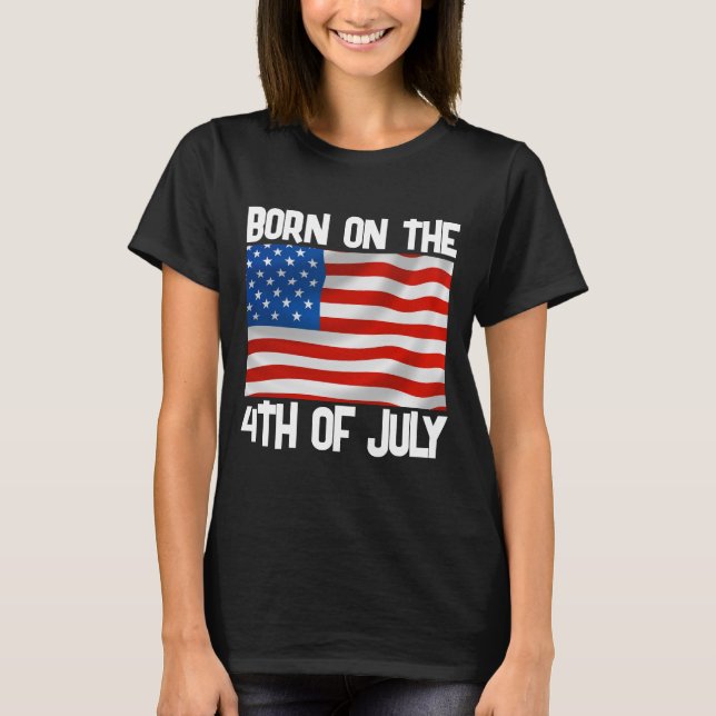 BORN ON THE 4TH OF JULY BIRTHDAY T-SHIRTS TEES (Front)