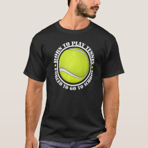 Born Play Tennis Forced Go To School Tennis Ball P T-Shirt