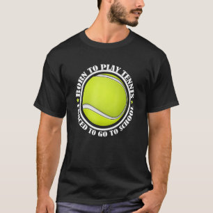 Born Play Tennis Forced Go To School  Tennis Ball  T-Shirt