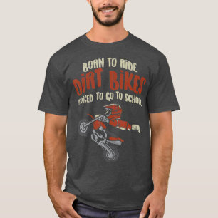 Born Ride Dirt Bikes Forced School Funny Motocross T-Shirt