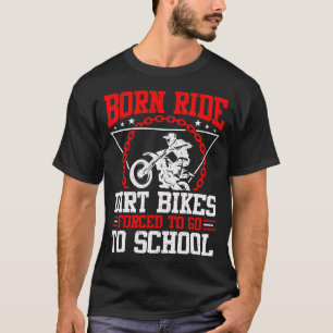 Born Ride Dirt Bikes Forced To Go To School T-Shirt