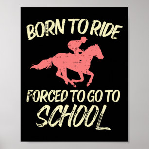 Born Ride Forced To Go School Funny Horse Horsebac Poster