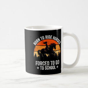 Born Ride Horses Forced To Go To School Funny Hors Coffee Mug