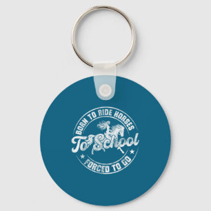 Born Ride Horses Forced To Go To School Funny Hors Key Ring