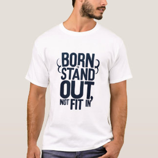 BORN STAND OUT NOT FIT IN T-Shirt