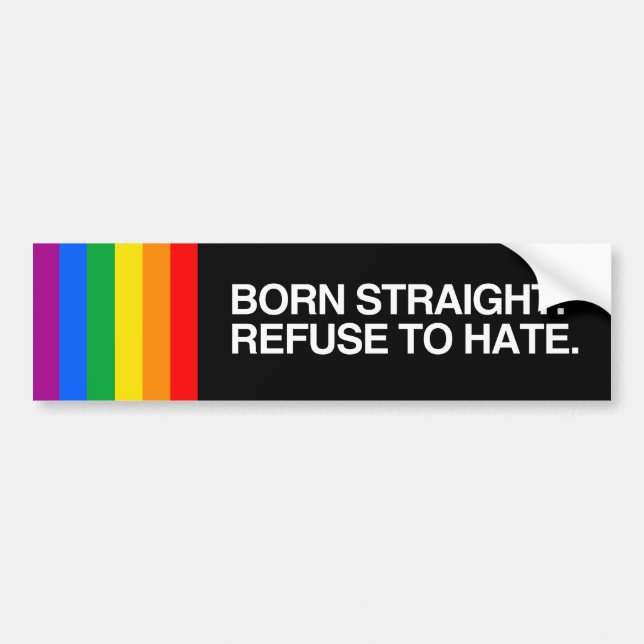 BORN STRAIGHT. REFUSE TO HATE.png Bumper Sticker (Front)