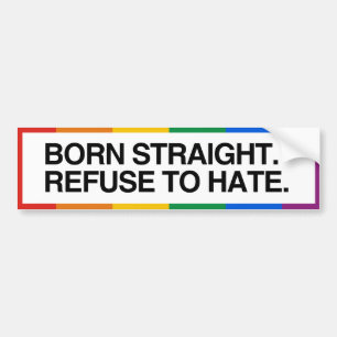 BORN STRAIGHT. REFUSE TO HATE - .png Bumper Sticker