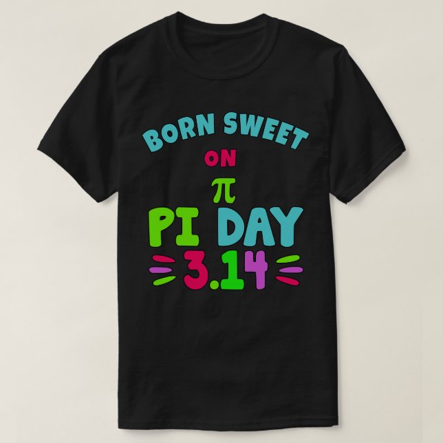 BORN SWEET on PI DAY FUNNY Pi Day Birthday T-Shirt (Design Front)
