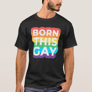 Born This Gay And I Love It Rainbow Lgbtq Pride Mo T-Shirt