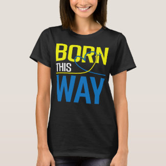 born this way down syndrome awareness t21 T-Shirt