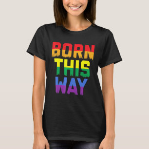Born This Way Gay Lesbian Culture Queer Love 1 T-Shirt
