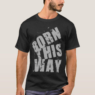 BORN THIS WAY T-Shirt