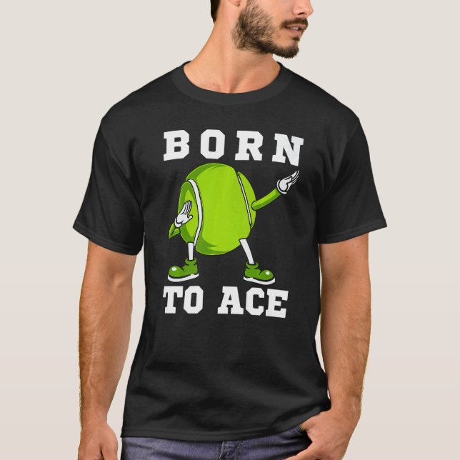 Born To Ace  Tennis Dab Dancing Dabbin Ball Man Wo T-Shirt (Front)
