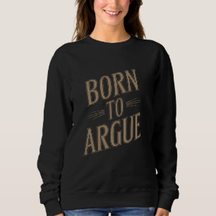Born to Argue Funny Lawyer Legal Debate Court Sweatshirt