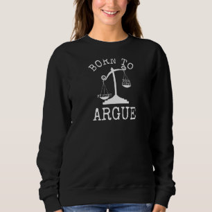 Born To Argue Lawyer Attorney Law Student Judge Sweatshirt