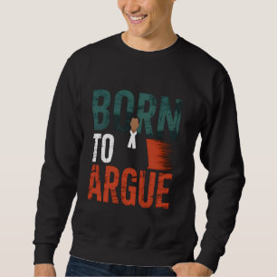 Born To Argue Lawyer Attorney Law Student Sweatshirt