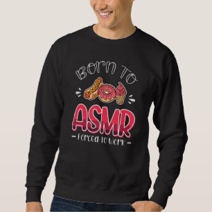Born To Asmr Forced To Work Sleep Sounds Sweatshirt