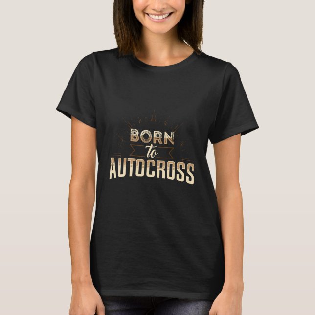 Born To Autocross Car Racing Motorsport Apparel T-Shirt (Front)