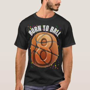 Born To Basketball 8th Birthday Eight Girls Boy Ki T-Shirt