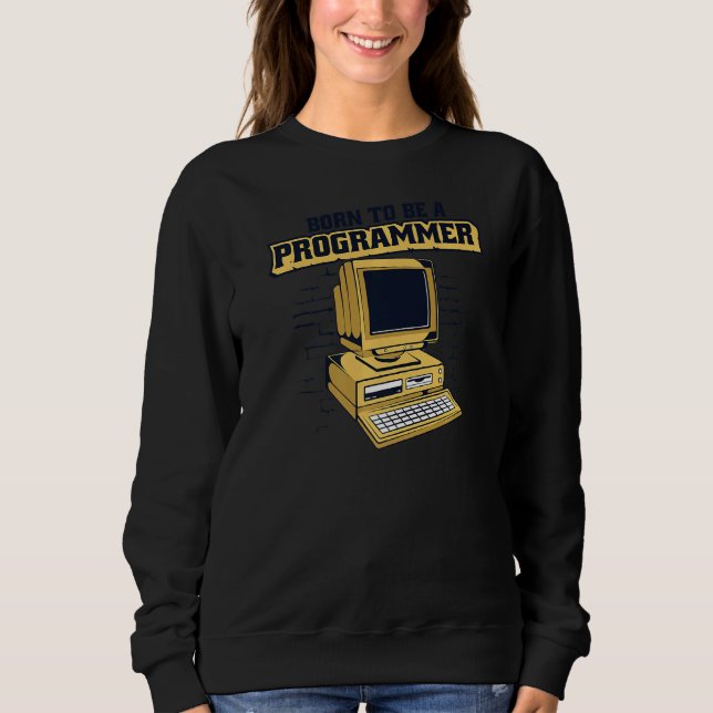 Born To Be A Programmer Coder Engineer Software De Sweatshirt (Front)