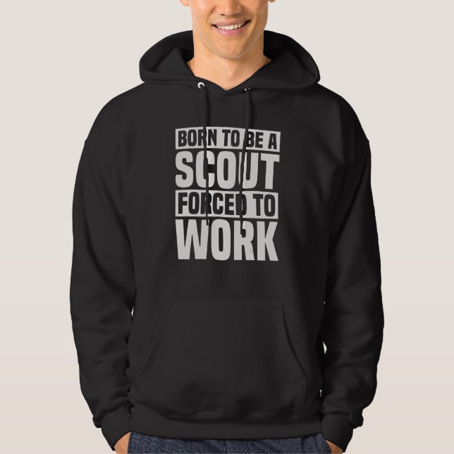 Born To Be A Scout Forced To Work    Scouting Hoodie (Front)