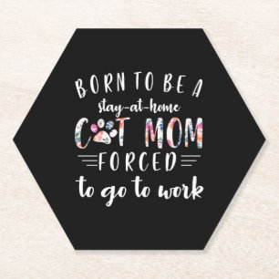 Born To Be A Stay At Home Cat Mum Forced To Go To Paper Coaster