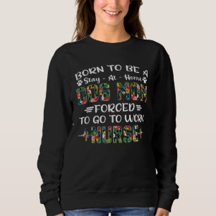 Born To Be A Stay At Home Dog Mum Forced To Go To Sweatshirt