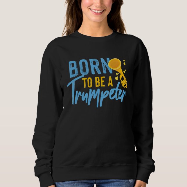 Born To Be A Trumpeter Sweatshirt (Front)