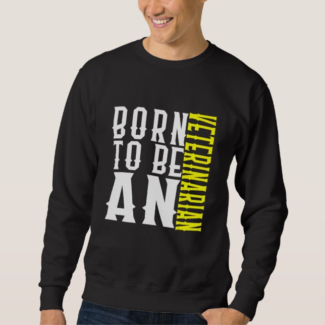 Born To Be A Veterinarian Profession Career Worker Sweatshirt (Front)