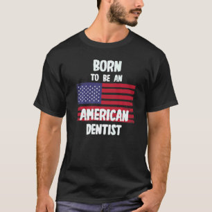 Born To Be An American Dentist T-Shirt