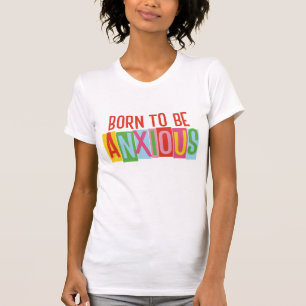 Born to Be Anxious T-Shirt