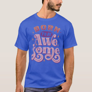 Born To Be Awesome by Tobe Fonseca T-Shirt
