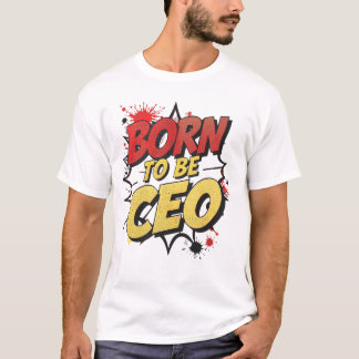Born to Be CEO – Bold Motivational Comic Style Gra T-Shirt
