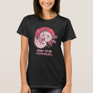 Born to be Cute Alotl Axolotl Animal Pun Salamande T-Shirt