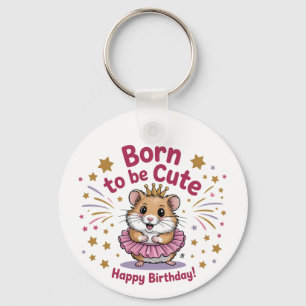 Born to Be Cute Hamster Birthday Girl Key Ring