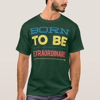 Born to be extraordinary T-Shirt