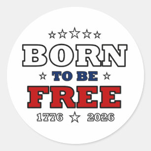 Born To Be Free America 250 Years Patriotic Fourth Classic Round Sticker