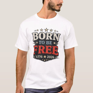 Born To Be Free Patriotic America 250 Years T-Shirt
