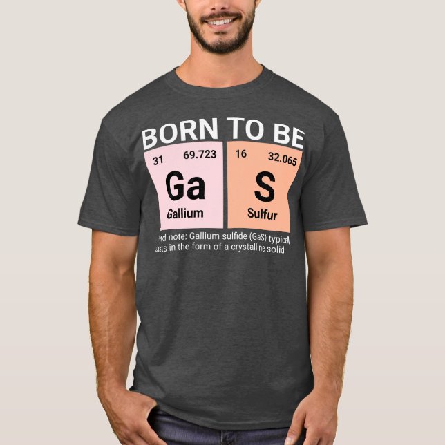 Born to be Gas Periodic Table Funny Chemistry Gift T-Shirt (Front)