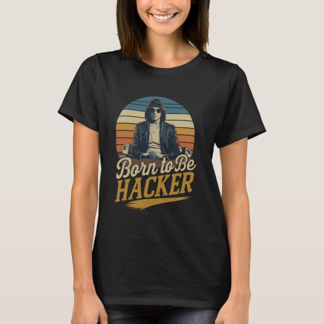 Born to Be Hacker u2013 Computer Code Geek Program T-Shirt (Front)